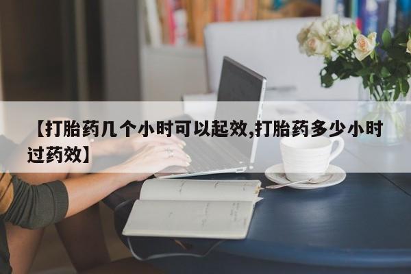 网上购买米非司酮片去哪买【打胎药几个小时可以起效,打胎药多少小时过药效】