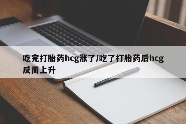 网上购买米非司酮片去哪买吃完打胎药hcg涨了/吃了打胎药后hcg反而上升