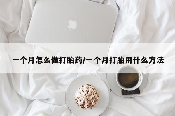 网上购买米非司酮片去哪买一个月怎么做打胎药/一个月打胎用什么方法