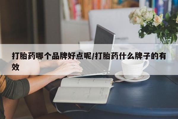 网上购买米非司酮片去哪买打胎药哪个品牌好点呢/打胎药什么牌子的有效
