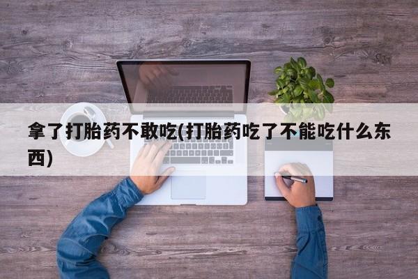 网上购买米非司酮片去哪买拿了打胎药不敢吃(打胎药吃了不能吃什么东西)