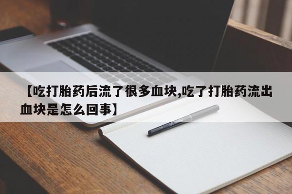 网上购买米非司酮片去哪买【吃打胎药后流了很多血块,吃了打胎药流出血块是怎么回事】
