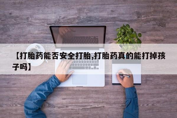 网上购买米非司酮片去哪买【打胎药能否安全打胎,打胎药真的能打掉孩子吗】