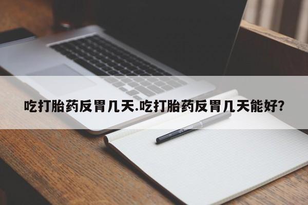 网上购买米非司酮片去哪买吃打胎药反胃几天.吃打胎药反胃几天能好？