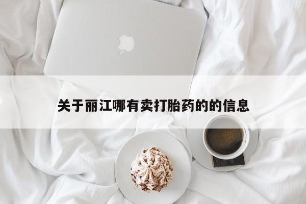 网上购买米非司酮片去哪买关于丽江哪有卖打胎药的的信息