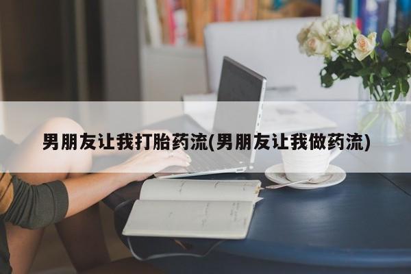 网上购买米非司酮片去哪买男朋友让我打胎药流(男朋友让我做药流)