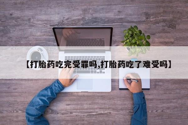 网上购买米非司酮片去哪买【打胎药吃完受罪吗,打胎药吃了难受吗】