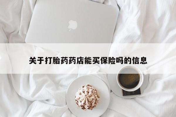 网上购买米非司酮片去哪买关于打胎药药店能买保险吗的信息