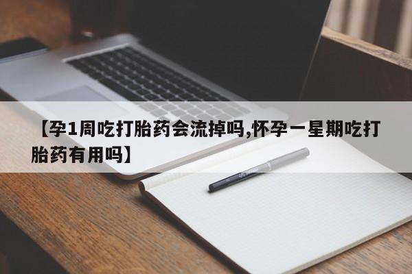网上购买米非司酮片去哪买【孕1周吃打胎药会流掉吗,怀孕一星期吃打胎药有用吗】