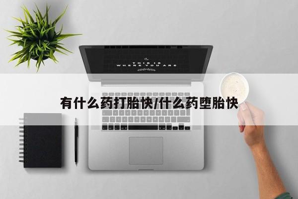 网上购买米非司酮片去哪买有什么药打胎快/什么药堕胎快