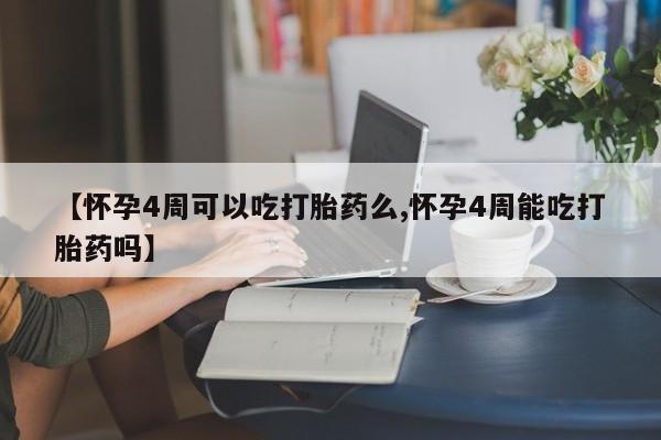 网上购买米非司酮片去哪买【怀孕4周可以吃打胎药么,怀孕4周能吃打胎药吗】