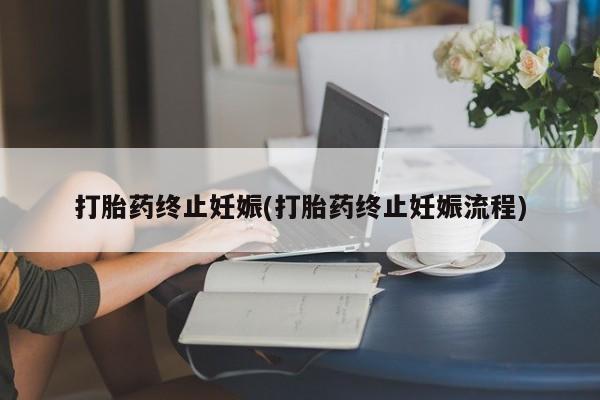 网上购买米非司酮片去哪买打胎药终止妊娠(打胎药终止妊娠流程)
