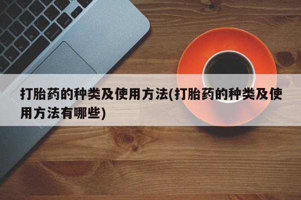 网上购买米非司酮片去哪买打胎药的种类及使用方法(打胎药的种类及使用方法有哪些)