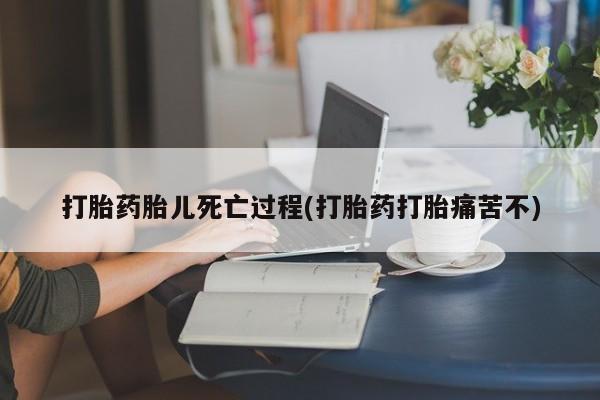 网上购买米非司酮片去哪买打胎药胎儿死亡过程(打胎药打胎痛苦不)