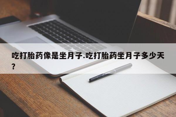 网上购买米非司酮片去哪买吃打胎药像是坐月子.吃打胎药坐月子多少天？