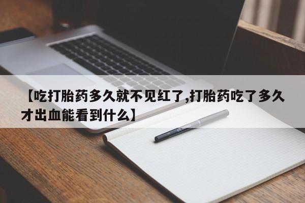 网上购买米非司酮片去哪买【吃打胎药多久就不见红了,打胎药吃了多久才出血能看到什么】