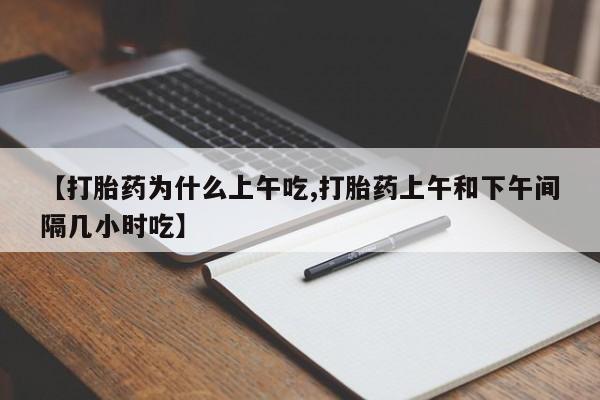 网上购买米非司酮片去哪买【打胎药为什么上午吃,打胎药上午和下午间隔几小时吃】