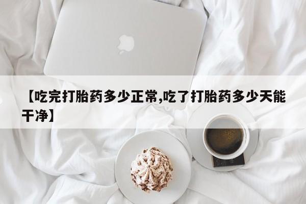 网上购买米非司酮片去哪买【吃完打胎药多少正常,吃了打胎药多少天能干净】