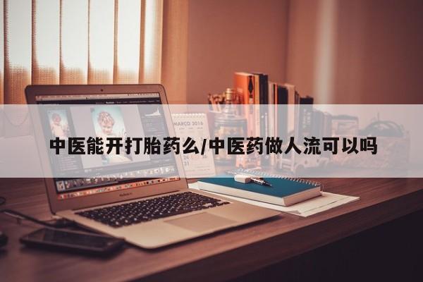 网上购买米非司酮片去哪买中医能开打胎药么/中医药做人流可以吗