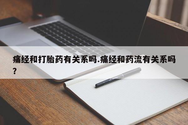 网上购买米非司酮片去哪买痛经和打胎药有关系吗.痛经和药流有关系吗?