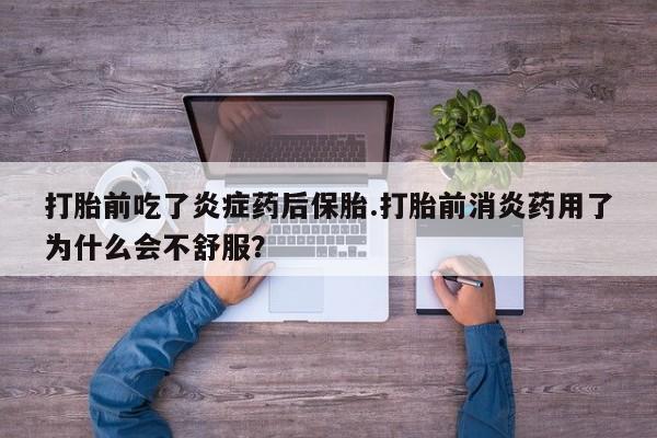 网上购买米非司酮片去哪买打胎前吃了炎症药后保胎.打胎前消炎药用了为什么会不舒服？